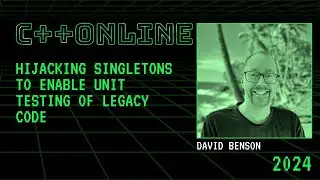Hijacking Singletons to Enable Unit Testing of C++ Legacy Code - David Benson - C++Online 2024