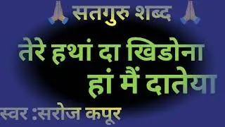 तेरे हथां दा खिडोना हां मैं दातेया ||🙏सतगुरु शब्द 🙏||स्वर :सरोज कपूर ||