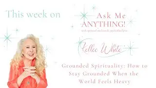 Ask Me Anything - Grounded Spirituality: How to Stay Grounded When the World Feels Heavy