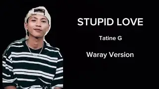 STUPID LOVE - Tatine G ( Waray Version )