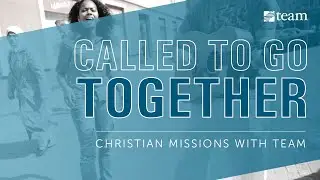 Called to Go Together | Christian Missions with TEAM