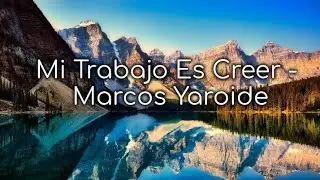 Mi Trabajo Es Creer | Marcos Yaroide (Lyrics)
