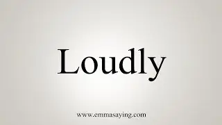 How To Say Loudly
