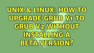 Unix & Linux: How to upgrade GRUB v1 to GRUB v2 without installing a Beta version?