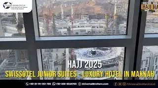 Swissotel Junior Suites - Luxury Hotel in Makkah | Why Choose Universal Brothers | Hajj 2025