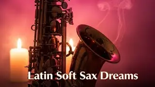 Latin Soft Sax Dreams | Melodías Calmantes para Descanso Total