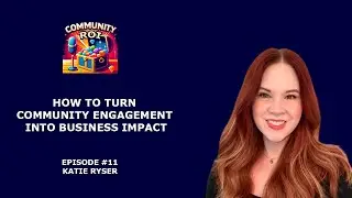 How To Turn Community Engagement Into Business Impact | Community ROI with Katie Ryser
