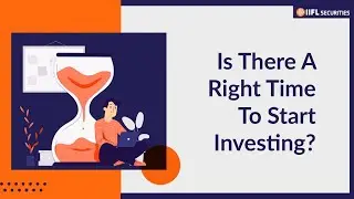 Right time to start investing | Good time to Invest | Stock Market Knowledge | IIFL Markets