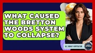 What Caused The Bretton Woods System To Collapse? - All About Capitalism