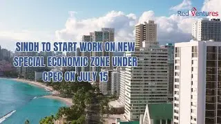 Sindh to start work on new special economic zone under CPEC on July 15