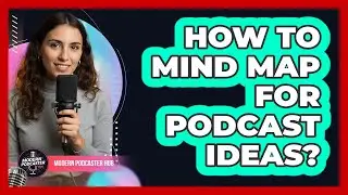 How to Mind Map for Podcast Ideas?