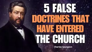 5 False Doctrines That Have Entered the Church | Charles Spurgeon|