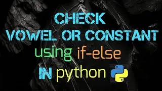 Check Vowel Or Constant using if else In python