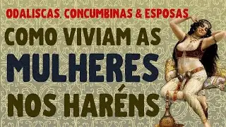 🏰 A VIDA NOS HARÉNS: Como viviam as mulheres de um harém de sultão?