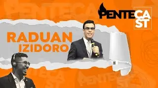 Raduan Izidoro - Penteca Podcast #22 |  Gabriel Gaad