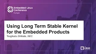 Using Long Term Stable Kernel for the Embedded Products - Tsugikazu Shibata, NEC