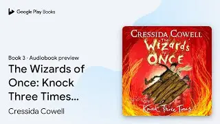 The Wizards of Once: Knock Three Times: Book 3 by Cressida Cowell &middot; Audiobook preview