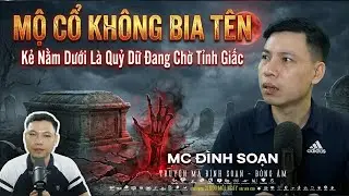 Truyện Ma Mới:  MỘ CỔ KHÔNG BIA TÊN – Kẻ Nằm Dưới Là Quỷ Dữ Đang Chờ Tỉnh Giấc | Đình Soạn mới 2026