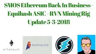 SMOS Ethereum Back In Business - Equihash ASIC - RVN Mining Rig Update 5-3-2018