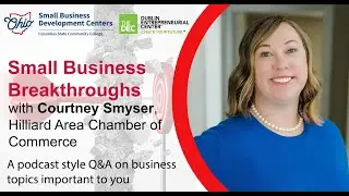 Small Business Breakthroughs with Courtney Smyser &ndash; CEO, Hilliard Area Chamber of Commerce