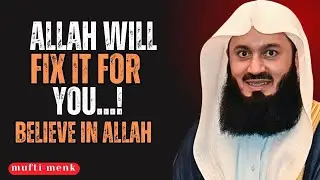 STOP WORRYING! Allah Will Fix Everything For You, Believe in Him | Mufti Menk | Islamic Lectures