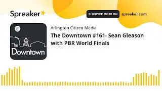 The Downtown #161- Sean Gleason with PBR World Finals (made with Spreaker)