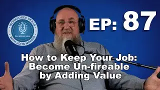 How to Keep Your Job: Become Un-fireable by Adding Value (Workforce Skills Ep. 87)