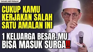CUKUP KERJAKAN SALAH SATU AMALAN INI, SATU KELUARGA BESARMU BISA MASUK SURGA | ustadz adi hidayat