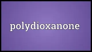 Polydioxanone Meaning