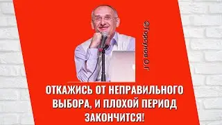 Откажись от неправильного выбора, и плохой период закончится! Торсунов лекции