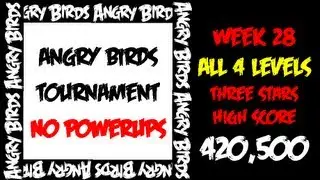 ALL Tournament Levels 1,2,3,4 :: Week 28 :: Angry Birds :: NO POWERUPS :: 3 Stars :: 420,500pts