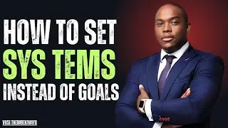 How To Set Systems Instead Of Goals a system that will change your life Vusi Thembekwayo