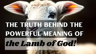 Discover the Meaning Behind the Mysterious Lamb of God in Christianity!