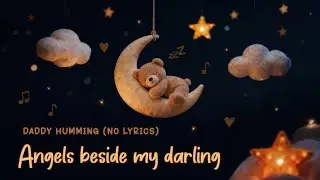 Angels Beside my Darling 🌙 Humming Lullaby 🎵 Soothing Daddy Voice 🤎