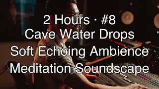 Cave Dripping Water and Echo #8 &ndash; 2 Hours for Meditation, Relaxation