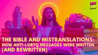 The Bible and Mistranslations: How Anti-LGBTQ Messages Were Written (and Rewritten)