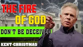 Kent Christmas PROPHETIC WORD | THE FIRE OF GOD:  Don't Be Deceived