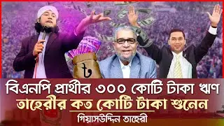 বিএনপি প্রার্থীর ৩০০ কোটি টাকা ঋন - তাহেরীর কত কোটি Giasuddin Taheri News Today l Election l BNP