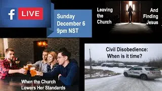 Live December 6: *Civil Disobedience *Lowering standards *Leaving the Church - and finding Jesus