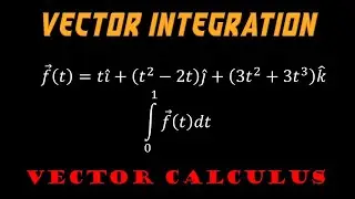 3.3 | Vector Calculus | Problem On Ordinary Integration Of Vectors