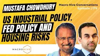 Mustafa Chowdhury on Fed Policy, US Industrial Policy and Housing Risks MHC | 179