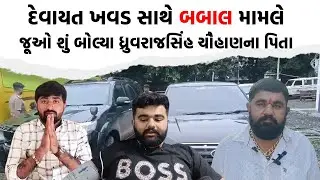 Devayat Khavad એ ખોટુ કર્યુ છે Dhruvrajsinh Chuahan પિતાએ આપ્યુ મોટું નિવેદન