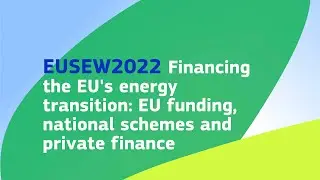 EUSEW2022 | Financing the EU's energy transition: EU funding, national schemes and private finance