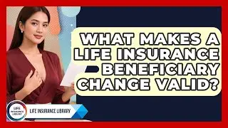 What Makes A Life Insurance Beneficiary Change Valid? - Life Insurance Library