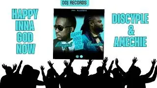 Happy Inna God Now - Discyple and Amechie 