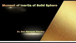 Moment of Inertia of Solid Sphere by Dr. Dev Narayan Pandey