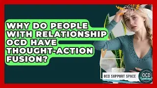 Why Do People With Relationship OCD Have Thought-Action Fusion? - OCD Support Space