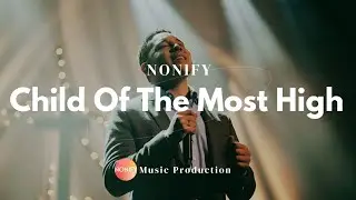 Child Of The Most High Ft Nonify Music Productions | Christian Worship Song