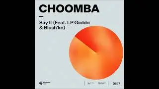 Choomba - Say It (Feat. LP Giobbi & Blush'ko) (Extended Mix) [SPINNIN' DEEP]