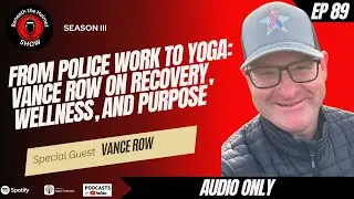 From Police Work to Yoga: Vance Row on Recovery, Wellness, and Purpose